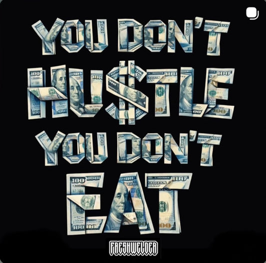 You Don’t Hustle You Don’t Eat
